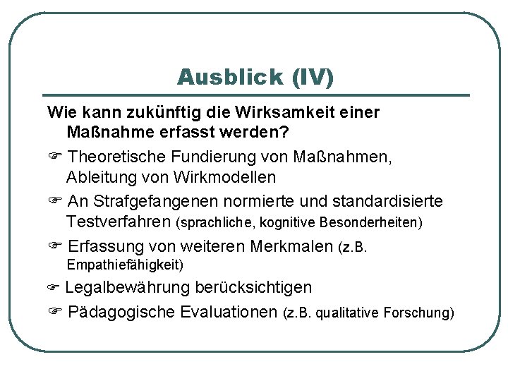 Ausblick (IV) Wie kann zukünftig die Wirksamkeit einer Maßnahme erfasst werden? Theoretische Fundierung von