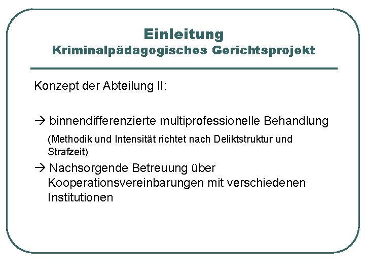 Einleitung Kriminalpädagogisches Gerichtsprojekt Konzept der Abteilung II: binnendifferenzierte multiprofessionelle Behandlung (Methodik und Intensität richtet