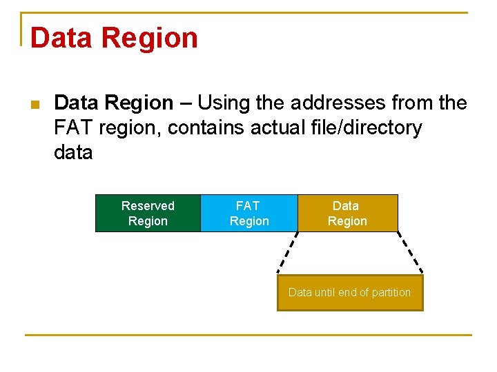 Data Region n Data Region – Using the addresses from the FAT region, contains