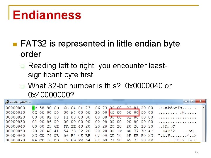 Endianness n FAT 32 is represented in little endian byte order q q Reading Endianness n FAT 32 is represented in little endian byte order q q Reading