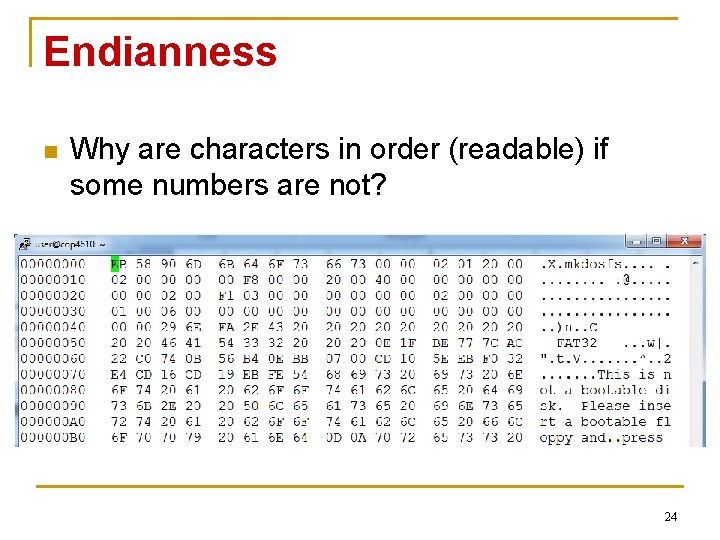Endianness n Why are characters in order (readable) if some numbers are not? 24 Endianness n Why are characters in order (readable) if some numbers are not? 24