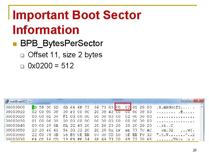 Important Boot Sector Information n BPB_Bytes. Per. Sector q q Offset 11, size 2 Important Boot Sector Information n BPB_Bytes. Per. Sector q q Offset 11, size 2