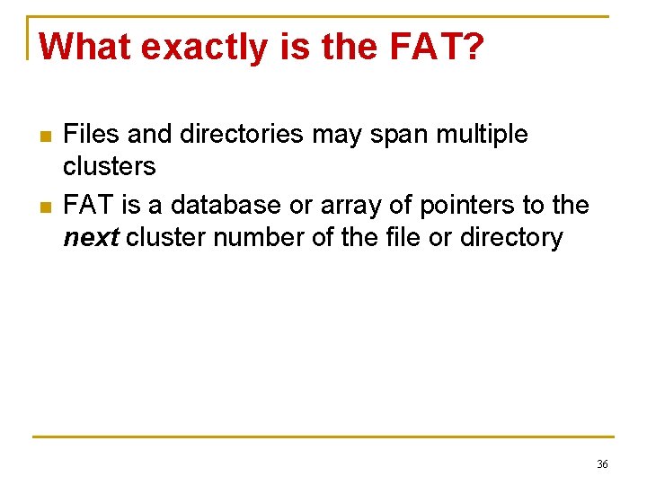 What exactly is the FAT? n n Files and directories may span multiple clusters