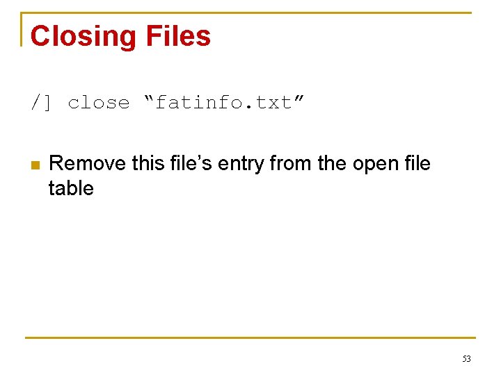 Closing Files /] close “fatinfo. txt” n Remove this file’s entry from the open