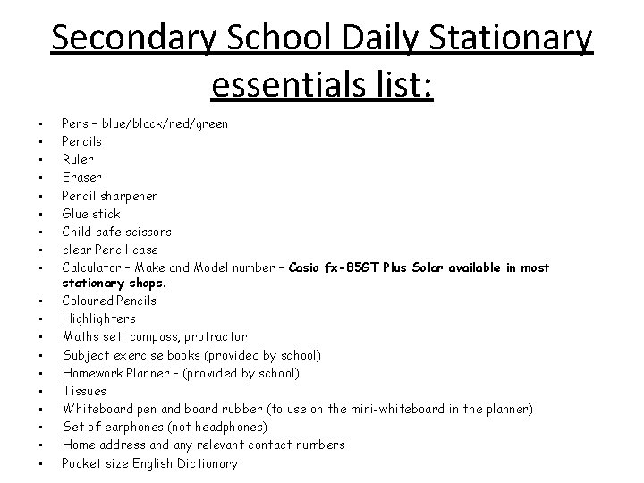 Secondary School Daily Stationary essentials list: • • • • • Pens – blue/black/red/green