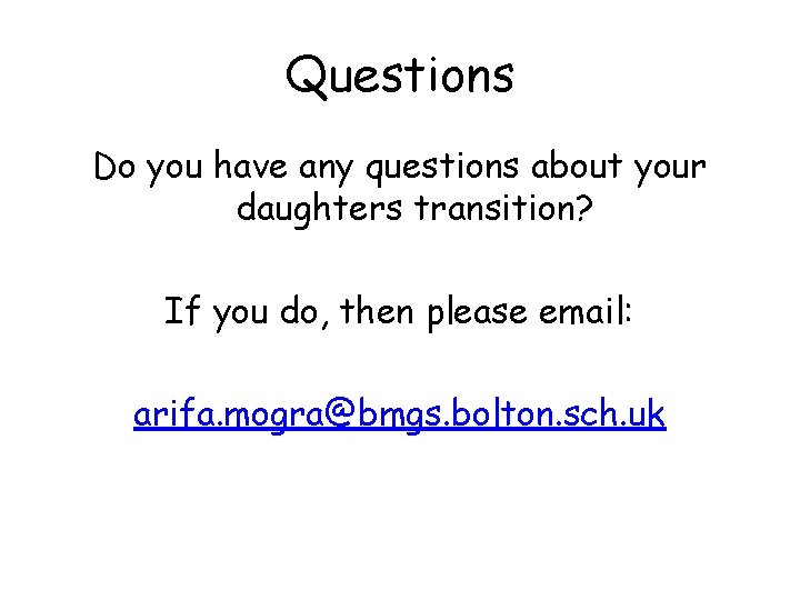 Questions Do you have any questions about your daughters transition? If you do, then