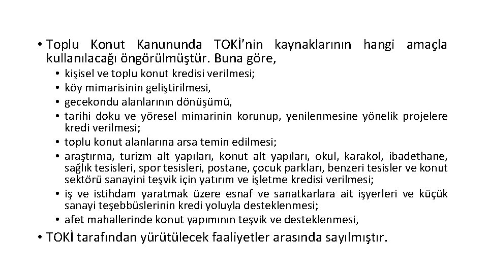 • Toplu Konut Kanununda TOKİ’nin kaynaklarının hangi amaçla kullanılacağı öngörülmüştür. Buna göre, • • Toplu Konut Kanununda TOKİ’nin kaynaklarının hangi amaçla kullanılacağı öngörülmüştür. Buna göre, •