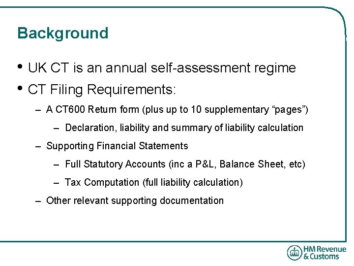 Background • UK CT is an annual self-assessment regime • CT Filing Requirements: –