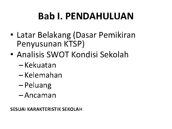 Bab I. PENDAHULUAN • Latar Belakang (Dasar Pemikiran Penyusunan KTSP) • Analisis SWOT Kondisi