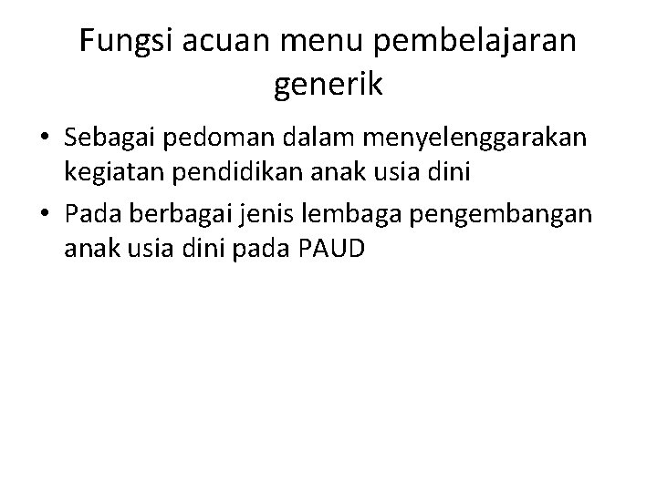 Fungsi acuan menu pembelajaran generik • Sebagai pedoman dalam menyelenggarakan kegiatan pendidikan anak usia