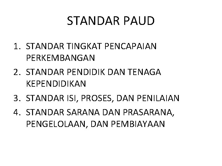 STANDAR PAUD 1. STANDAR TINGKAT PENCAPAIAN PERKEMBANGAN 2. STANDAR PENDIDIK DAN TENAGA KEPENDIDIKAN 3.