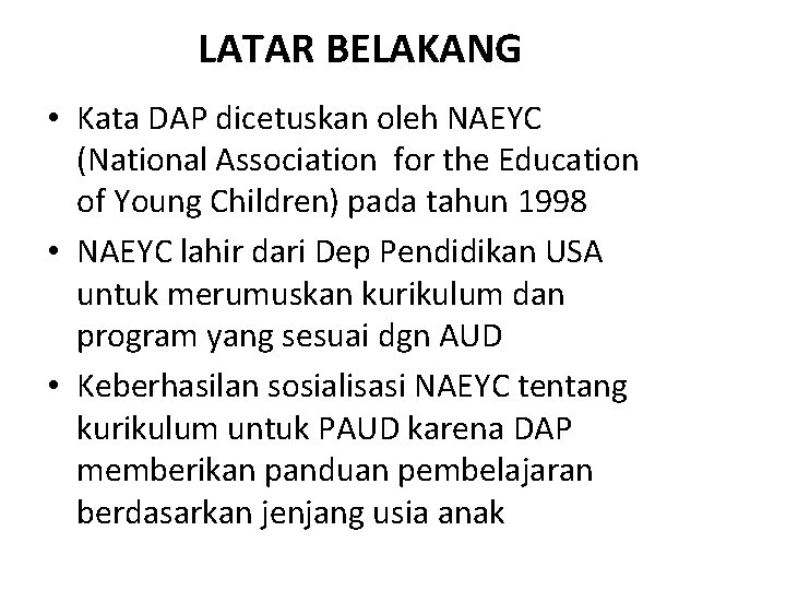 LATAR BELAKANG • Kata DAP dicetuskan oleh NAEYC (National Association for the Education of