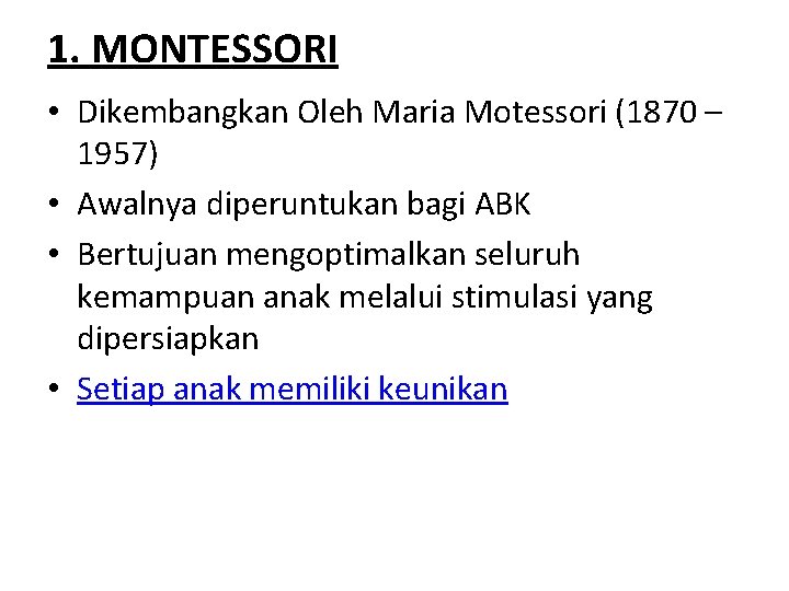 1. MONTESSORI • Dikembangkan Oleh Maria Motessori (1870 – 1957) • Awalnya diperuntukan bagi