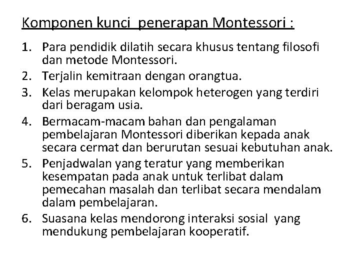 Komponen kunci penerapan Montessori : 1. Para pendidik dilatih secara khusus tentang filosofi dan