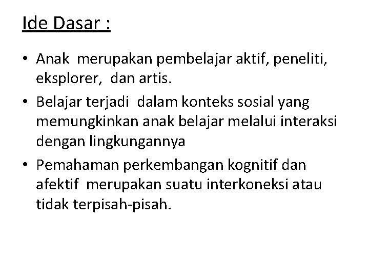 Ide Dasar : • Anak merupakan pembelajar aktif, peneliti, eksplorer, dan artis. • Belajar