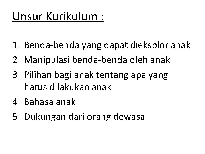 Unsur Kurikulum : 1. Benda-benda yang dapat dieksplor anak 2. Manipulasi benda-benda oleh anak