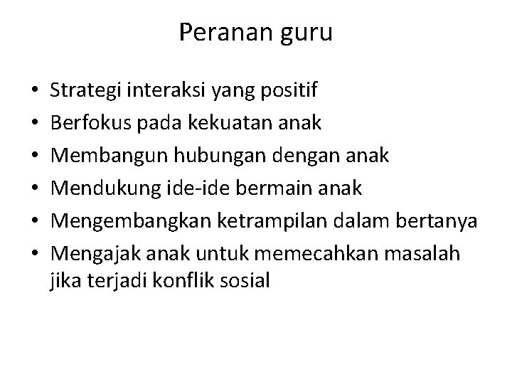 Peranan guru • • • Strategi interaksi yang positif Berfokus pada kekuatan anak Membangun