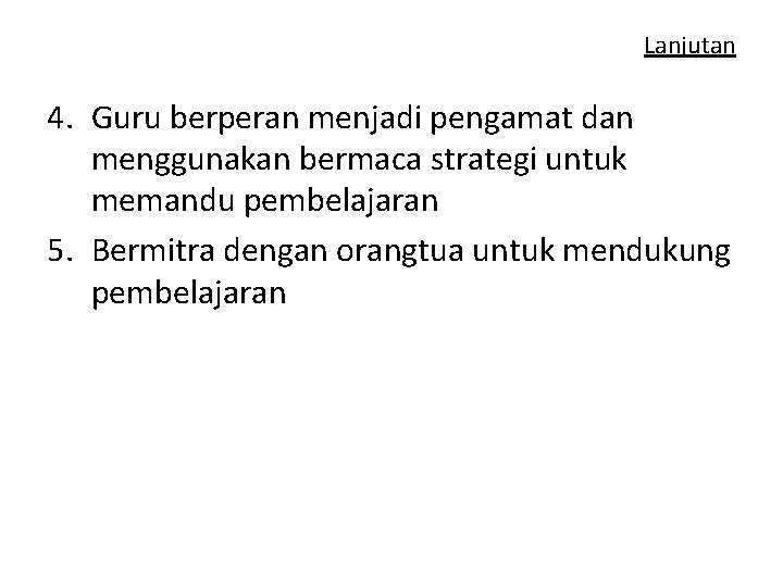 Lanjutan 4. Guru berperan menjadi pengamat dan menggunakan bermaca strategi untuk memandu pembelajaran 5.