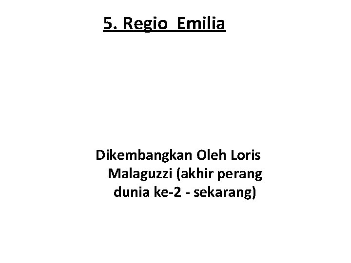 5. Regio Emilia Dikembangkan Oleh Loris Malaguzzi (akhir perang dunia ke-2 - sekarang) 