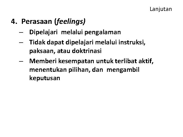 Lanjutan 4. Perasaan (feelings) – Dipelajari melalui pengalaman – Tidak dapat dipelajari melalui instruksi,