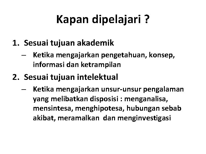 Kapan dipelajari ? 1. Sesuai tujuan akademik – Ketika mengajarkan pengetahuan, konsep, informasi dan