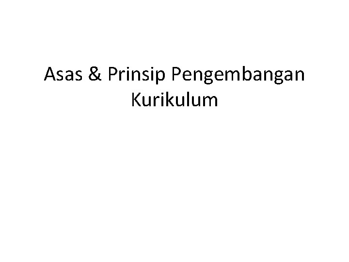 Asas & Prinsip Pengembangan Kurikulum 