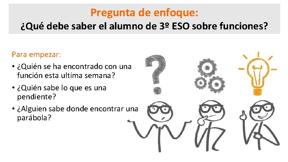 Pregunta de enfoque: ¿Qué debe saber el alumno de 3º ESO sobre funciones? Para