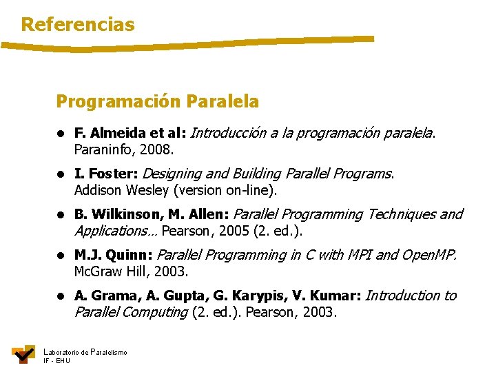 Referencias Programación Paralela • F. Almeida et al: Introducción a la programación paralela. Paraninfo,