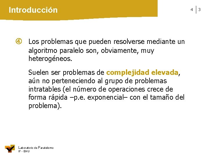 Introducción Los problemas que pueden resolverse mediante un algoritmo paralelo son, obviamente, muy heterogéneos.