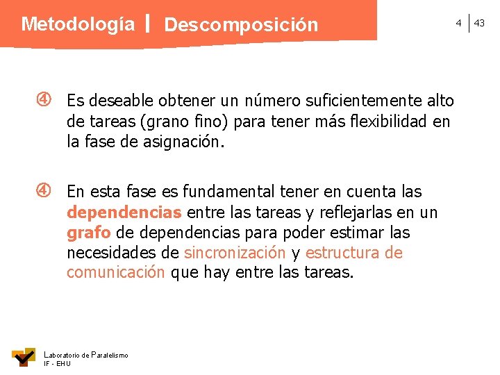 Metodología Descomposición Es deseable obtener un número suficientemente alto de tareas (grano fino) para