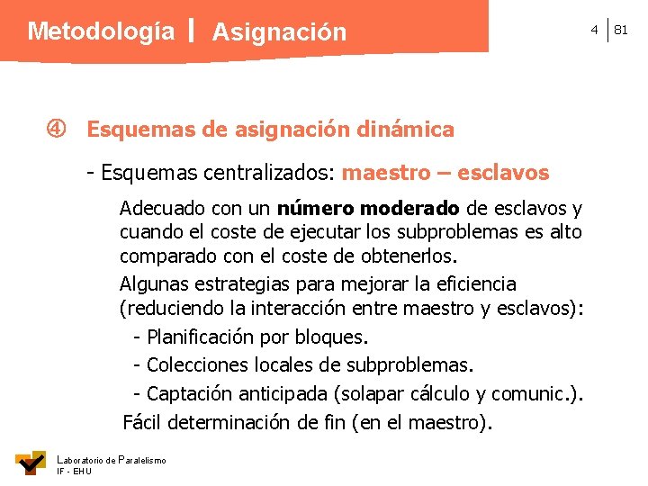 Metodología Asignación Esquemas de asignación dinámica - Esquemas centralizados: maestro – esclavos Adecuado con