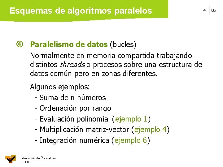 Esquemas de algoritmos paralelos Paralelismo de datos (bucles) Normalmente en memoria compartida trabajando distintos