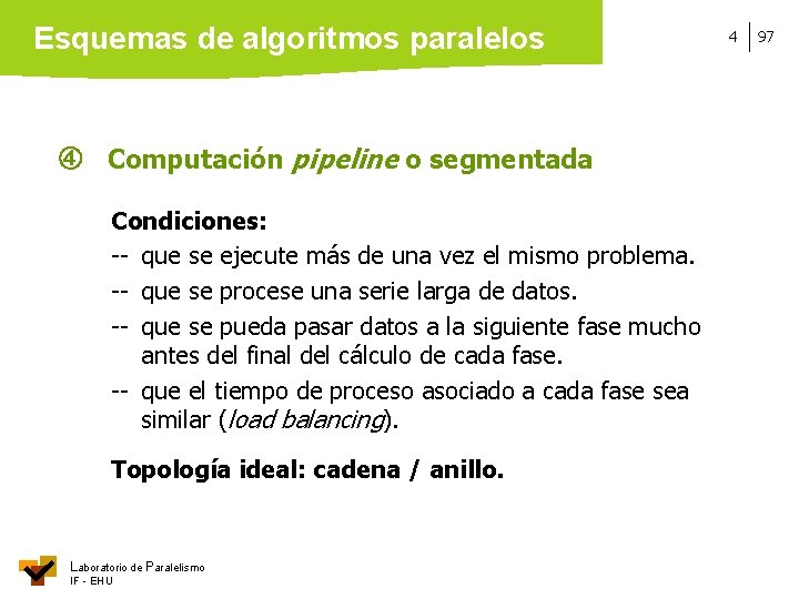 Esquemas de algoritmos paralelos Computación pipeline o segmentada Condiciones: -- que se ejecute más