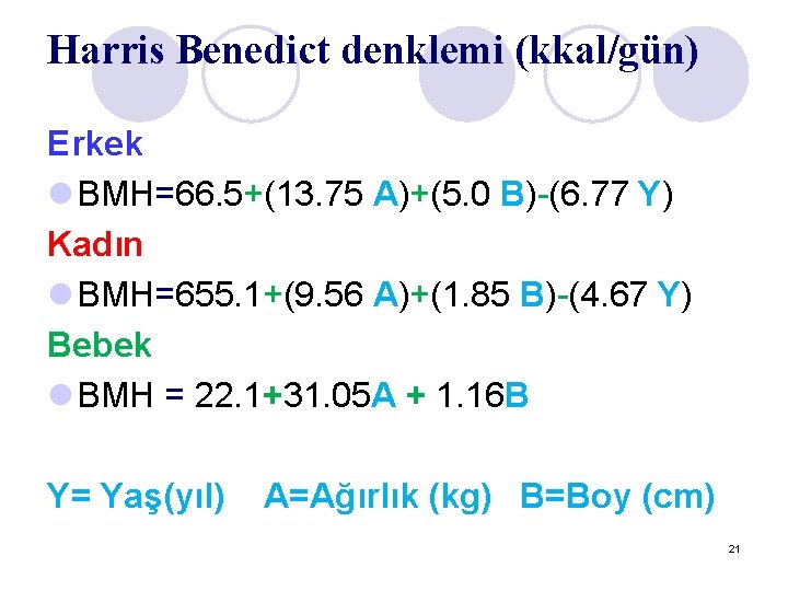 Harris Benedict denklemi (kkal/gün) Erkek l BMH=66. 5+(13. 75 A)+(5. 0 B)-(6. 77 Y)