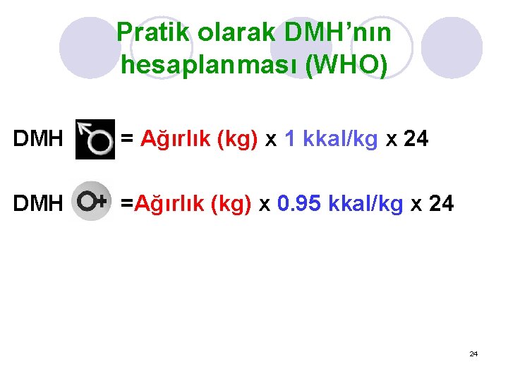 Pratik olarak DMH’nın hesaplanması (WHO) DMH = Ağırlık (kg) x 1 kkal/kg x 24