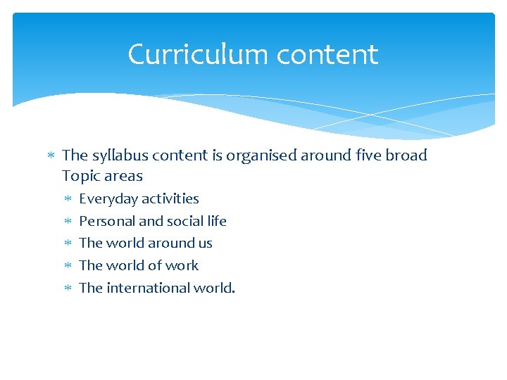 Curriculum content The syllabus content is organised around five broad Topic areas Everyday activities