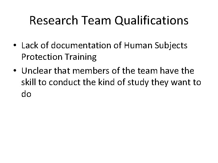 Research Team Qualifications • Lack of documentation of Human Subjects Protection Training • Unclear