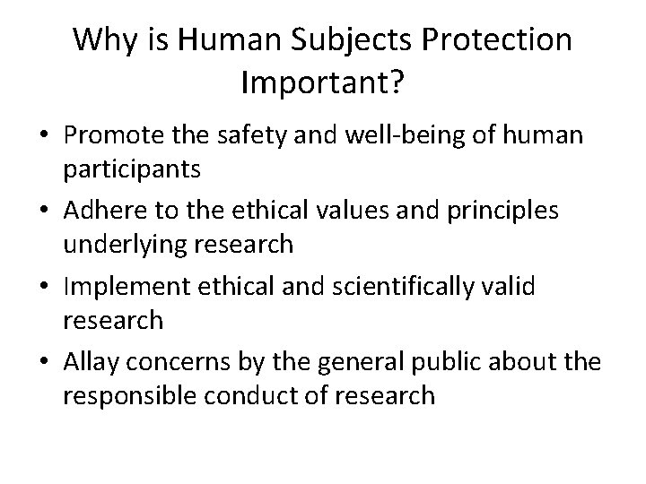 Why is Human Subjects Protection Important? • Promote the safety and well-being of human