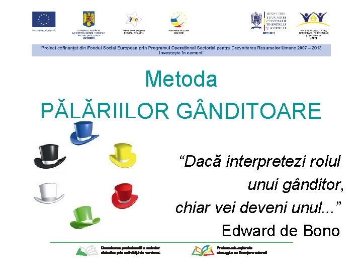 Metoda PĂLĂRIILOR G NDITOARE “Dacă interpretezi rolul unui gânditor, chiar vei deveni unul. .