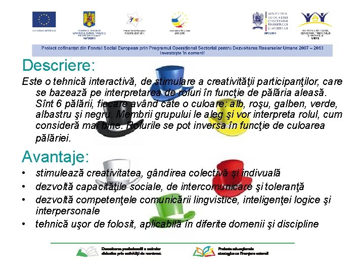 Descriere: Este o tehnică interactivă, de stimulare a creativităţii participanţilor, care se bazează pe