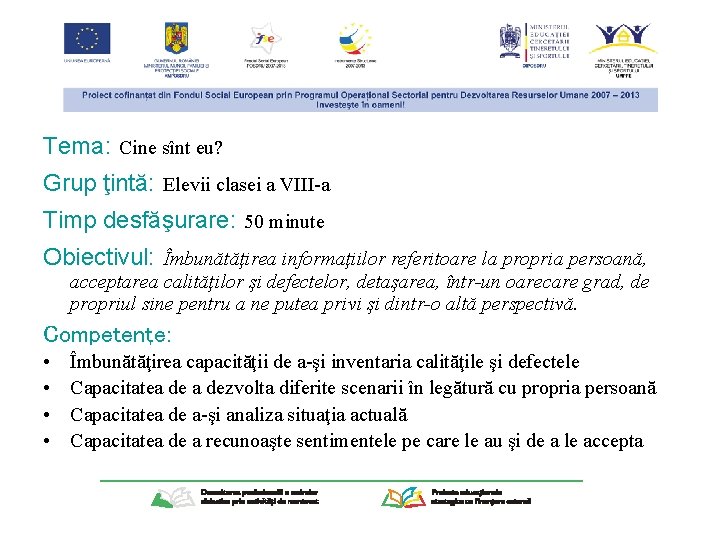 Tema: Cine sînt eu? Grup ţintă: Elevii clasei a VIII-a Timp desfăşurare: 50 minute