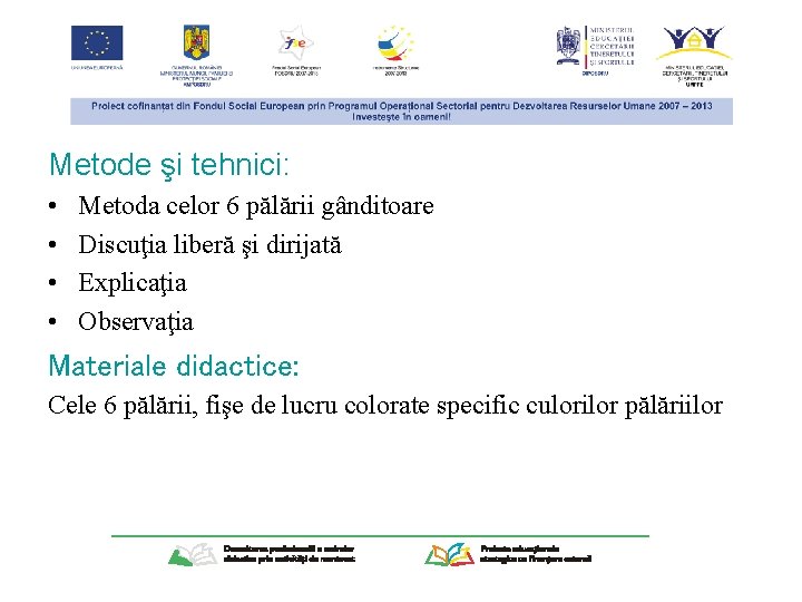 Metode şi tehnici: • • Metoda celor 6 pălării gânditoare Discuţia liberă şi dirijată