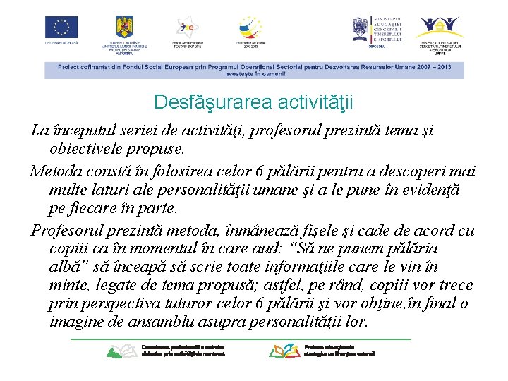 Desfăşurarea activităţii La începutul seriei de activităţi, profesorul prezintă tema şi obiectivele propuse. Metoda