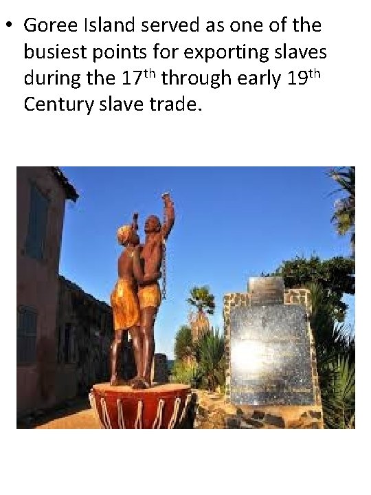  • Goree Island served as one of the busiest points for exporting slaves