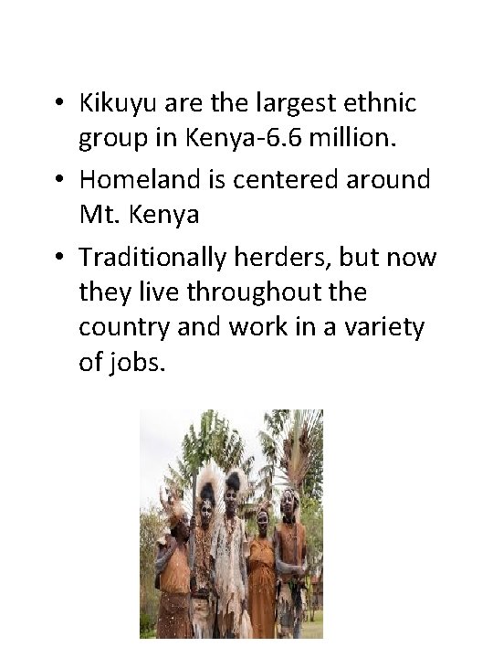  • Kikuyu are the largest ethnic group in Kenya-6. 6 million. • Homeland