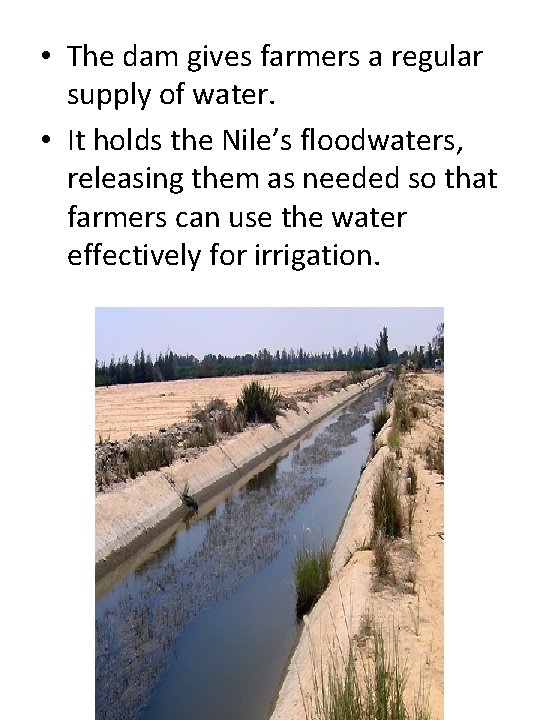  • The dam gives farmers a regular supply of water. • It holds