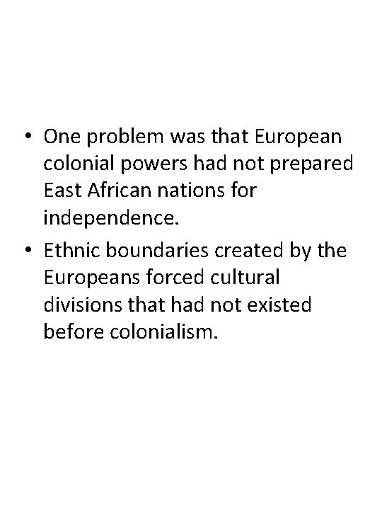  • One problem was that European colonial powers had not prepared East African