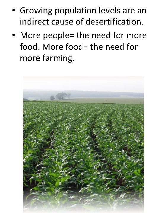  • Growing population levels are an indirect cause of desertification. • More people=