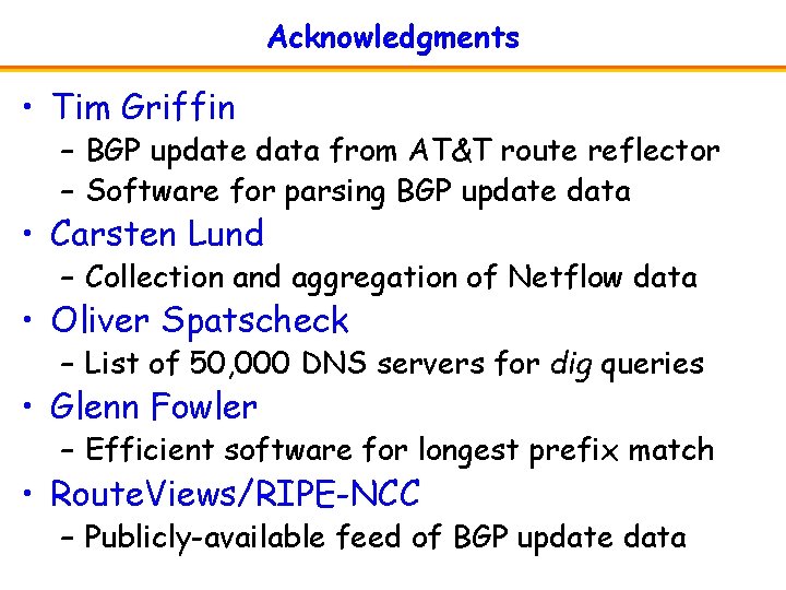 Acknowledgments • Tim Griffin – BGP update data from AT&T route reflector – Software