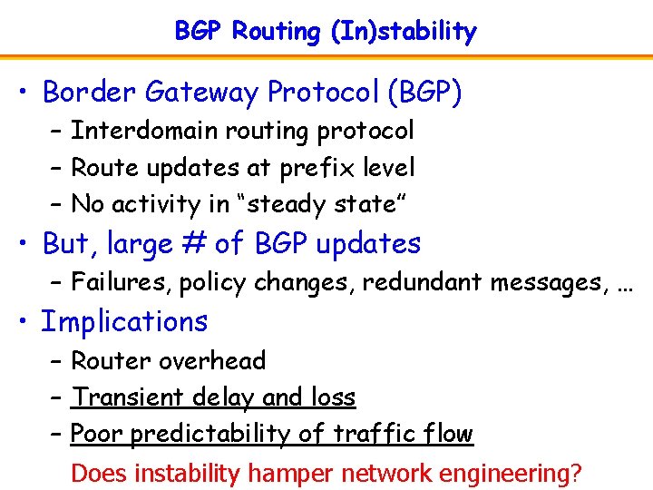 BGP Routing (In)stability • Border Gateway Protocol (BGP) – Interdomain routing protocol – Route